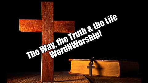 The Way, the Truth & the Life. WordNWorship! Sep 8, 2023