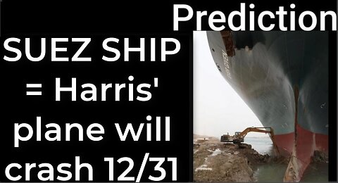 Prediction - SUEZ CANAL SHIP prophecy = Harris' plane will crash Dec 31