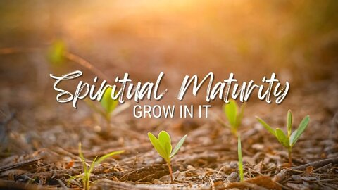 Spiritual Maturity Grow in It