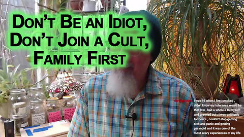 Public Service Announcement: Don’t Be an Idiot, Don’t Join a Cult, Family First, Always