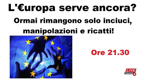 L'Europa serve ancora? Ormai rimangono solo inciuci, manipolazioni e ricatti!