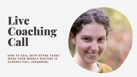 Live Coaching Call: How to Deal with Extra Tasks When Your Weekly Routine Is Already Full (Shannon)