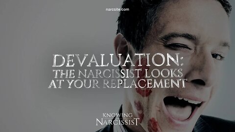 Devaluation : The Narcissist Looks At Your Replacement