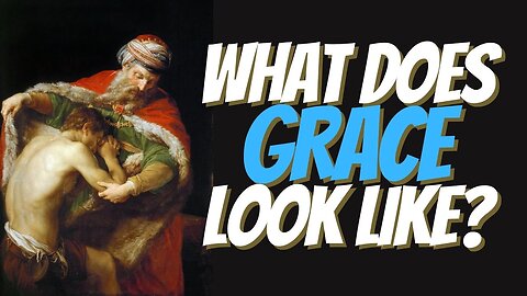 Revealing God's Incredible Grace in Action - Examining the Prodigal Son