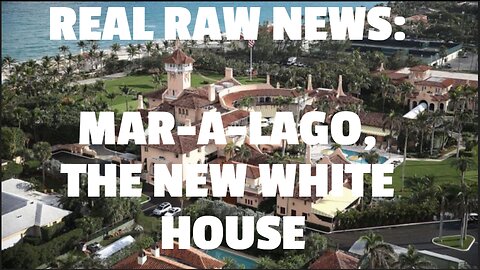 REAL RAW NEWS: MAR-A-LAGO, THE NEW WHITE HOUSE