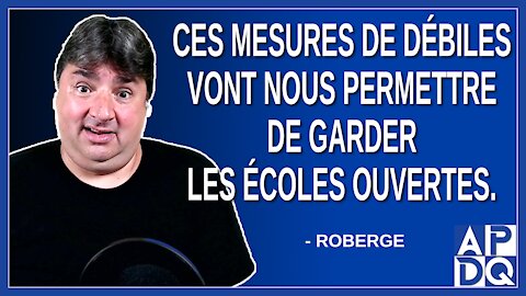 Ces mesures de débiles vont nous permettre de garder les écoles ouvertes. Explique Roberge