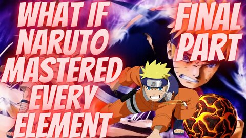 What if Naruto Mastered every Element Part 6. Final