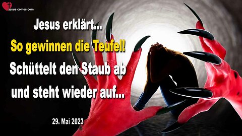 29. Mai 2023 ❤️ Jesus erklärt... So gewinnen die Teufel! Schüttelt den Staub ab und steht wieder auf