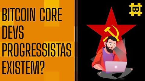 Bitcoin Core devs progressistas e maliciosos existem? - [CORTE]