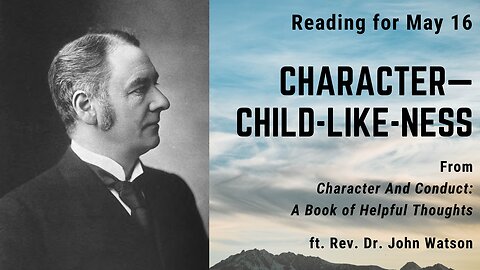 Character—Child-like-ness: Day 135 reading from "Character And Conduct" - May 16