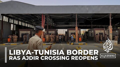 Libya-Tunisia border fighting: Ras Ajdir crossing opened after three-month closure