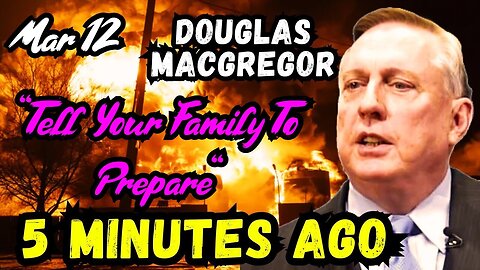 Douglas Macgregor's LAST WARNING: "Tell Your Family To Prepare