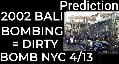 Prediction: 2002 BALI BOMBING = DIRTY BOMB NYC on April 13, SECOND COMING 10/12/24