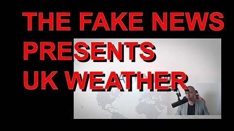 FAKE NEWS PRESENTS UK WEATHER