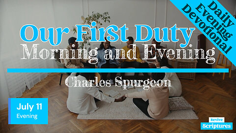 July 11 Evening Devotional | Our First Duty | Morning and Evening by Charles Spurgeon