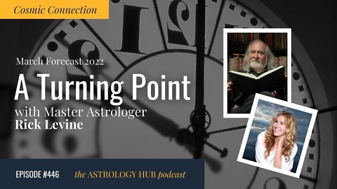 [COSMIC CONNECTION] A Turning Point - March Forecast w/ Master Astrologer Rick Levine