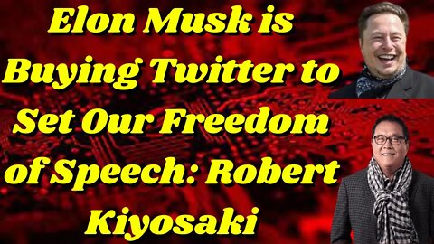 Elon Musk is Buying Twitter to Set Our Freedom of Speech Robert Kiyosaki