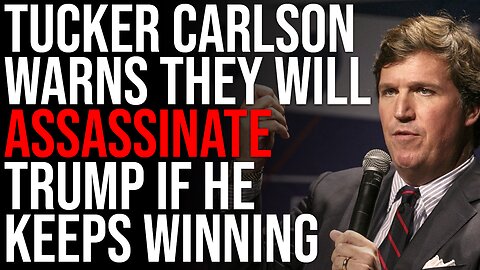 Tucker Carlson WARNS They Will ASSASSINATE Trump If He Keeps Winning