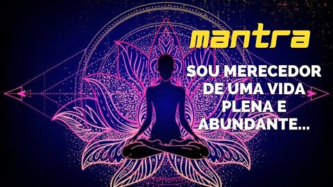 MANTRA DO DIA - SOU MERECEDOR DE UMA VIDA PLENA E ABUNDANTE... #mantra #afirmações #leidaatração