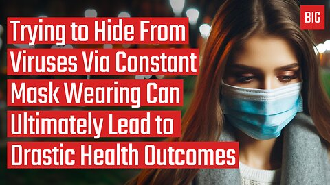 Trying to Hide From Viruses Via Constant Mask Wearing Can Ultimately Lead to Drastic Health Outcomes