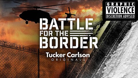 TUCKER CARLSON Originals: BATTLE FOR THE BORDER