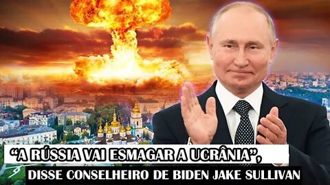 “A Rússia Vai Esmagar A Ucrânia”, Disse Conselheiro De Biden Jake Sullivan