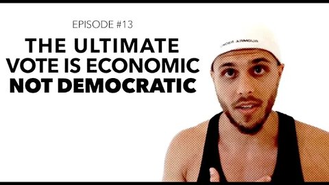 Ep 13: The ultimate vote is Economic. NOT democratic.