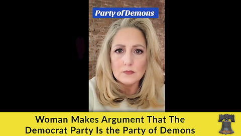 Woman Makes Argument That The Democrat Party Is the Party of Demons