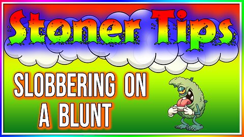 STONER TIPS #55: SLOBBERING ON A BLUNT