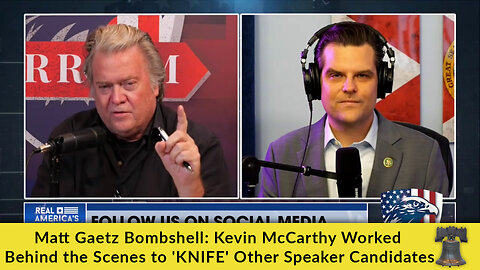 Matt Gaetz Bombshell: Kevin McCarthy Worked Behind the Scenes to 'KNIFE' Other Speaker Candidates