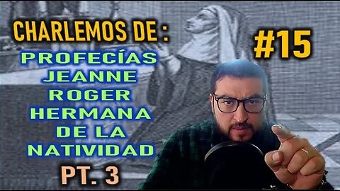 CHARLEMOS #15 PROFECÍAS DE JEANNE ROGER - HERMANA DE LA NATIVIDAD PARTE 3