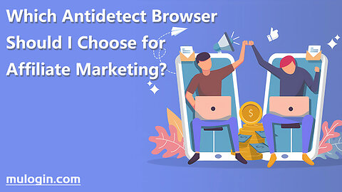 Which Antidetect Browser Should I Choose for Affiliate Marketing?