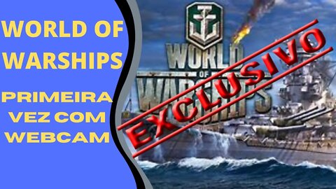 WORLD OF WARSHIPS PRIMEIRA VEZ DE WEBCAM