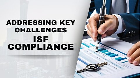 Challenges Faced by Importers in ISF Compliance