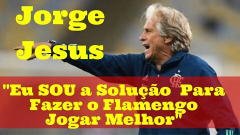 JORGE JESUS EU SOU A SOLUÇÃO PARA O FLAMENGO JOGAR MELHOR QUE ISSO É TRETA!!!