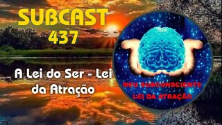 SUBCAST 437 - A Lei do Ser - Lei da Atração #leidaatração