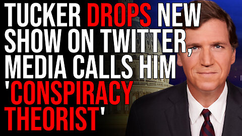 Tucker DROPS New Show On Twitter, Media Calls Him 'CONSPIRACY THEORIST'