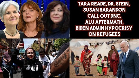 Tara Reade, Dr. Stein, Susan Sarandon Call Out DNC, ALU Aftermath, Biden Admin Hypocrisy On Refugees