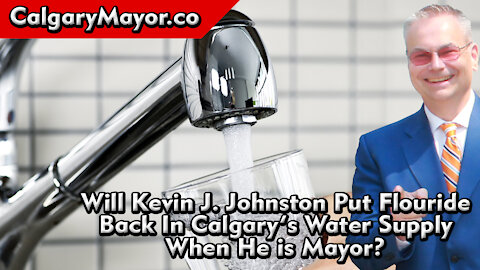 Will Kevin J. Johnston Put Fluoride Back In Calgary’s Water Supply When He is Mayor