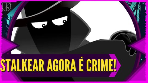 Cuidado! "STALKEAR" virou CRIME! PODE MUDAR MUITA COISA? - ENTENDENDO E COMENTANDO O ASSUNTO