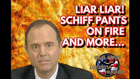 Liar Liar Schiff Pants on Fire and more... Real News with Lucretia Hughes