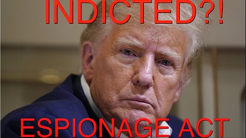 DONALD TRUMP INDICTED UNDER ESPIONAGE ACT