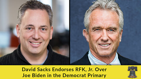 David Sacks Endorses RFK, Jr. Over Joe Biden in the Democrat Primary