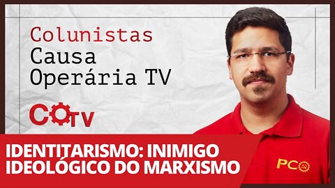 Identitarismo: inimigo ideológico do marxismo - Colunistas da COTV | Rafael Dantas