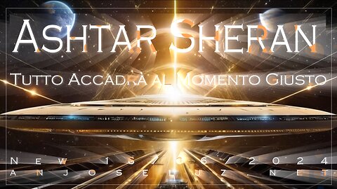 New 16/06/2024 Ashtar Sheran – Tutto Accadrà al Momento Giusto