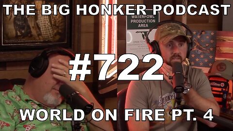 The Big Honker Podcast Episode #722: World on Fire pt. 4