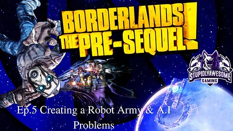 Borderlands Pre Sequel Ep 5 Creating a Robot Army & A I Problems