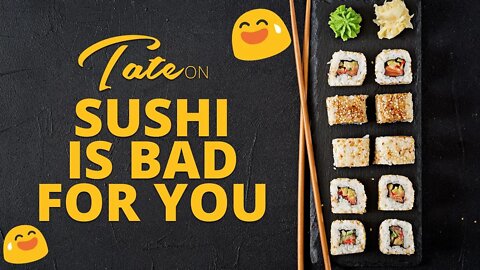 Sushi Is Bad For You