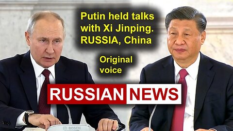 Putin held talks with Xi Jinping. RUSSIA, China. RU