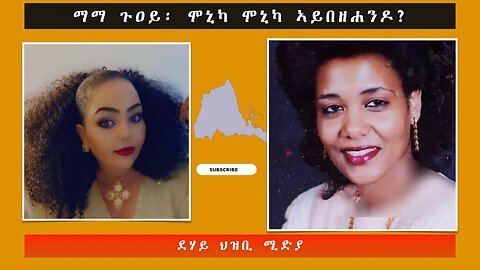 ማማ ጉዐይ፡ ሞኒካ ሞኒካ ኣይበዘሐንዶ? -ደሃይ ህዝቢ -